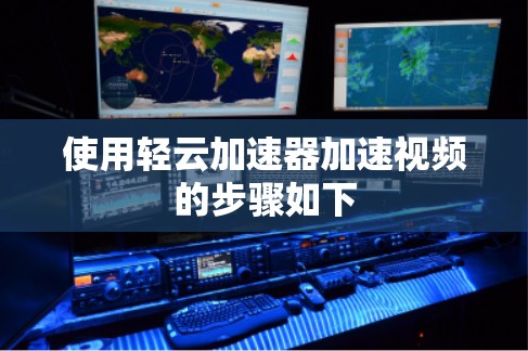 使用轻云加速器加速视频的步骤如下 使用轻云加速器加速视频的步骤如下