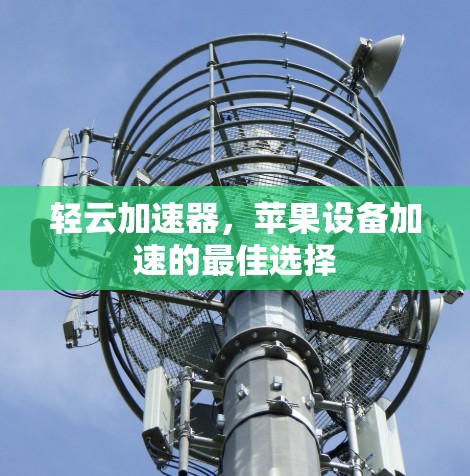 轻云加速器，苹果设备加速的最佳选择