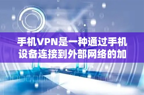 手机VPN是一种通过手机设备连接到外部网络的加密工具,旨在保护个人数据和隐私。以下是对手机VPN的详细说明 手机VPN是一种通过手机设备连接到外部网络的加密工具,旨在保护个人数据和隐私。以下是对手机VPN的详细说明