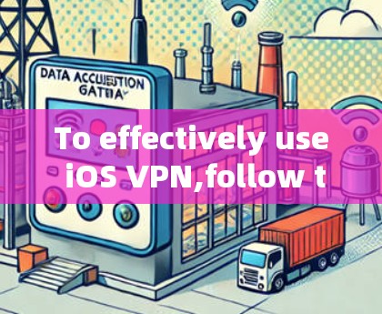 To effectively use iOS VPN,follow these organized steps: