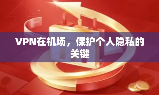 VPN在机场，保护个人隐私的关键