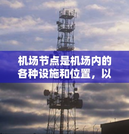 机场节点是机场内的各种设施和位置，以下是综合考虑后推荐的几个关键节点