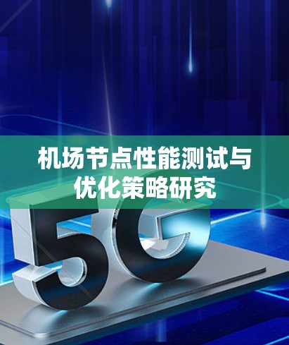 机场节点性能测试与优化策略研究 机场节点性能测试与优化策略研究