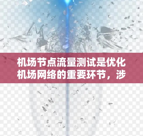 机场节点流量测试是优化机场网络的重要环节,涉及多个步骤和工具的使用。以下是对该主题的详细总结和建议 机场节点流量测试是优化机场网络的重要环节,涉及多个步骤和工具的使用。以下是对该主题的详细总结和建议