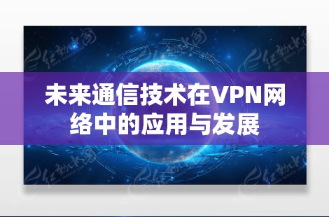 未来通信技术在VPN网络中的应用与发展