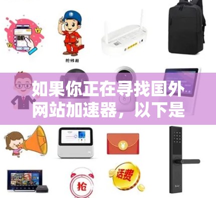 如果你正在寻找国外网站加速器，以下是一些推荐的工具和方法，帮助你优化网站访问速度
