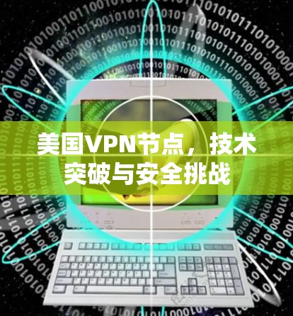 美国VPN节点，技术突破与安全挑战