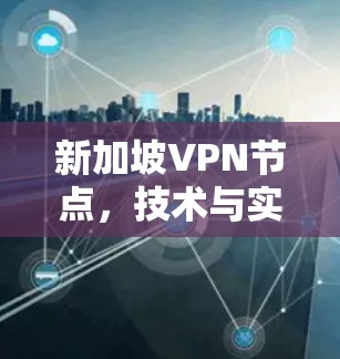 新加坡VPN节点，技术与实践的融合