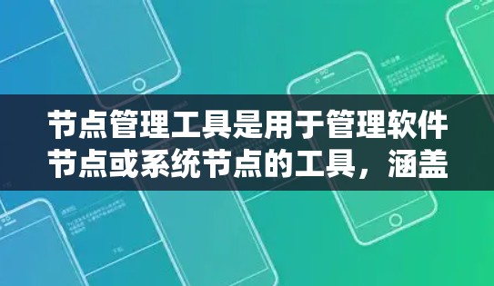 节点管理工具是用于管理软件节点或系统节点的工具，涵盖了多种场景和功能。以下是对常用节点管理工具的详细介绍