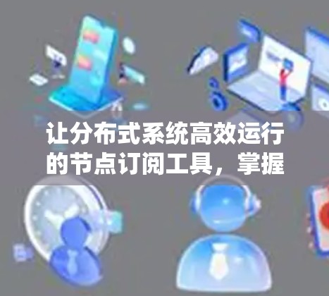 让分布式系统高效运行的节点订阅工具，掌握其核心功能，简化分布式事务管理的关键工具