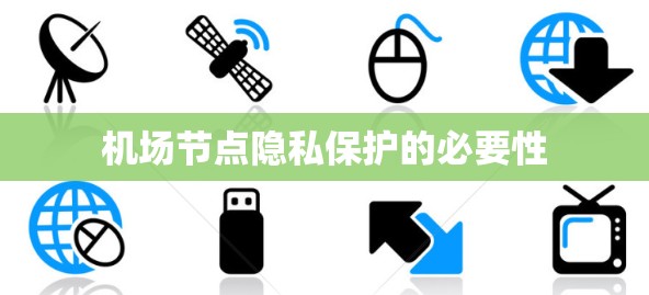 机场节点隐私保护的必要性 机场节点隐私保护的必要性
