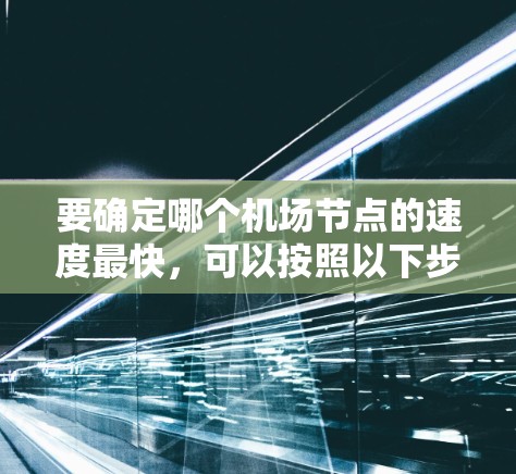 要确定哪个机场节点的速度最快，可以按照以下步骤进行分析