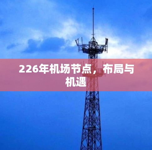 226年机场节点,布局与机遇 226年机场节点,布局与机遇