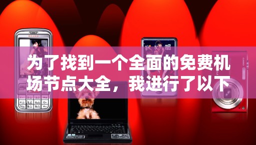 为了找到一个全面的免费机场节点大全，我进行了以下步骤