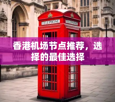 香港机场节点推荐，选择的最佳选择