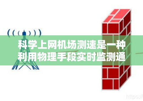 科学上网机场测速是一种利用物理手段实时监测通过机场人员或车辆速度的技术，旨在确保它们在机场内安全、有序通行。以下是对科学上网机场测速的详细分析和总结