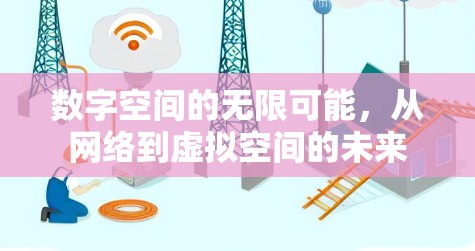 数字空间的无限可能,从网络到虚拟空间的未来 数字空间的无限可能,从网络到虚拟空间的未来