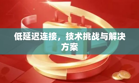 低延迟连接，技术挑战与解决方案