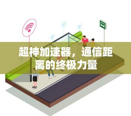 超神加速器，通信距离的终极力量