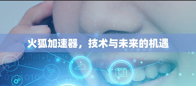火狐加速器，技术与未来的机遇