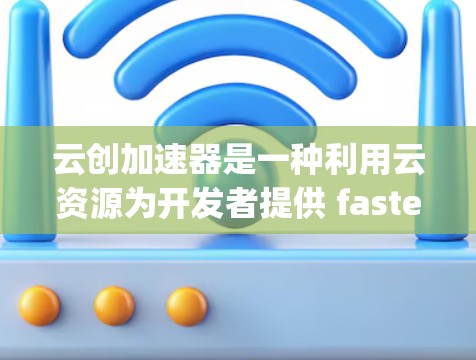 云创加速器是一种利用云资源为开发者提供 faster development 的工具,旨在提升开发效率、降低成本并加速项目进展。以下是对该项目的一些详细分析和见解 云创加速器是一种利用云资源为开发者提供 faster development 的工具,旨在提升开发效率、降低成本并加速项目进展。以下是对该项目的一些详细分析和见解