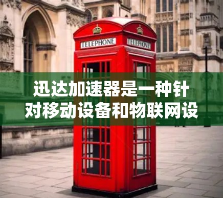 迅达加速器是一种针对移动设备和物联网设备的加速技术,旨在通过数据分析和优化算法提升设备的性能和效率。迅达公司是全球领先的科技公司,专注于智能硬件和软件开发,尤其是智能移动设备和物联网设备 迅达加速器是一种针对移动设备和物联网设备的加速技术,旨在通过数据分析和优化算法提升设备的性能和效率。迅达公司是全球领先的科技公司,专注于智能硬件和软件开发,尤其是智能移动设备和物联网设备