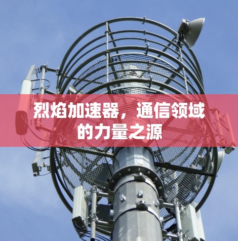烈焰加速器，通信领域的力量之源