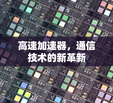 高速加速器，通信技术的新革新