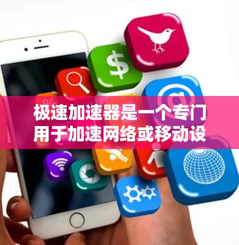 极速加速器是一个专门用于加速网络或移动设备连接速度的工具。如果你经常在线浏览、聊天、视频通话等，极速加速器可以帮助你更快地连接到目标服务器或应用，从而提升你的工作效率