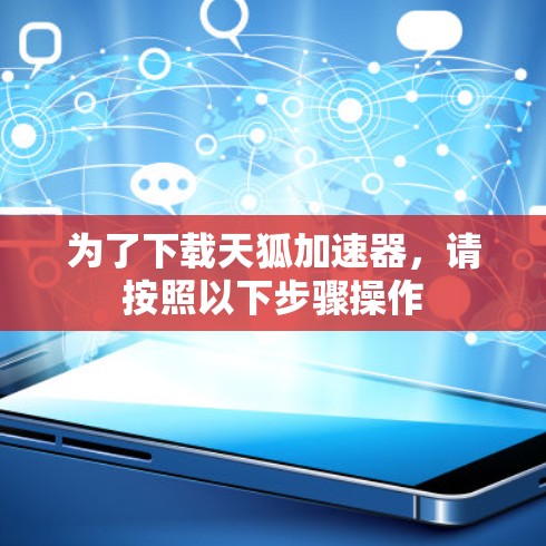 为了下载天狐加速器，请按照以下步骤操作