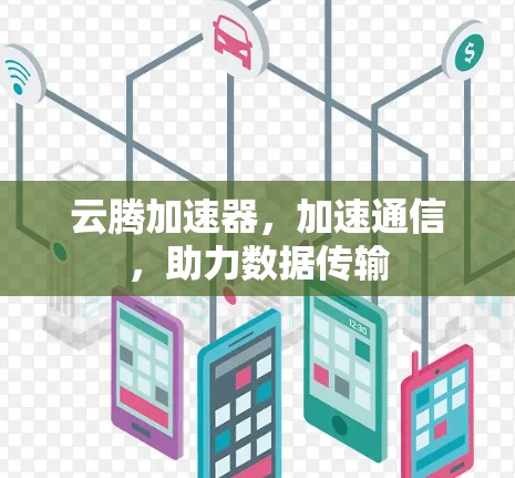 云腾加速器,加速通信,助力数据传输 云腾加速器,加速通信,助力数据传输
