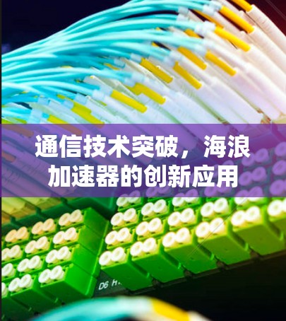 通信技术突破，海浪加速器的创新应用