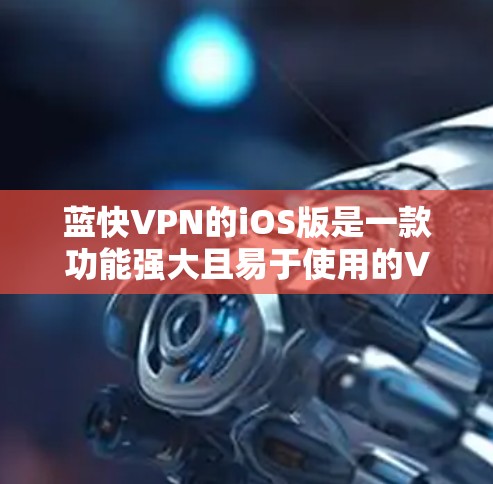 蓝快VPN的iOS版是一款功能强大且易于使用的VPN软件，特别适合移动用户。它支持多种协议，提供全面的用户操作和安全设置，能够满足用户对视频通话、多设备同步和网络安全的多方面需求