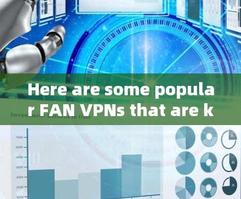 Here are some popular FAN VPNs that are known to work well on Android devices: