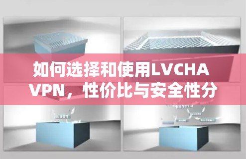 如何选择和使用LVCHA VPN，性价比与安全性分析