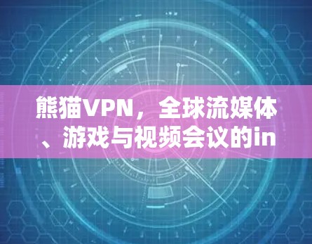 熊猫VPN，全球流媒体、游戏与视频会议的inclusive入口