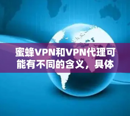 蜜蜂VPN和VPN代理可能有不同的含义,具体取决于上下文。以下是一些可能的解释和建议 蜜蜂VPN和VPN代理可能有不同的含义,具体取决于上下文。以下是一些可能的解释和建议