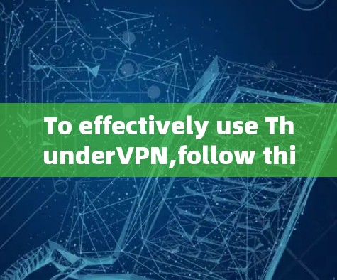To effectively use ThunderVPN,follow this organized approach: To effectively use ThunderVPN,follow this organized approach:
