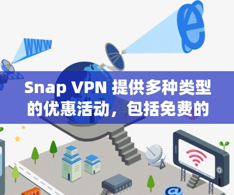 Snap VPN 提供多种类型的优惠活动,包括免费的试用期和免费的订阅折扣。以下是Snap VPN的一些常见优惠信息 Snap VPN 提供多种类型的优惠活动,包括免费的试用期和免费的订阅折扣。以下是Snap VPN的一些常见优惠信息