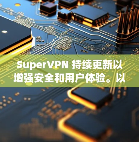SuperVPN 持续更新以增强安全和用户体验。以下是 SuperVPN 2.版本的主要更新内容 SuperVPN 持续更新以增强安全和用户体验。以下是 SuperVPN 2.版本的主要更新内容