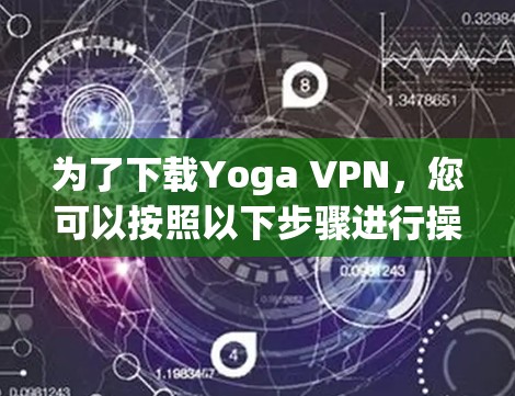 为了下载Yoga VPN,您可以按照以下步骤进行操作 为了下载Yoga VPN,您可以按照以下步骤进行操作