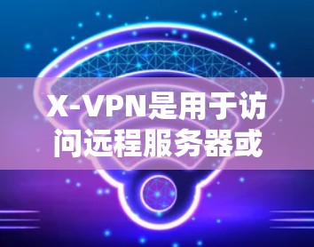 X-VPN是用于访问远程服务器或云资源的软件,通常用于商业或个人用途。如果你有下载X-VPN,通常需要通过其官方网站进行操作,具体步骤如下 X-VPN是用于访问远程服务器或云资源的软件,通常用于商业或个人用途。如果你有下载X-VPN,通常需要通过其官方网站进行操作,具体步骤如下