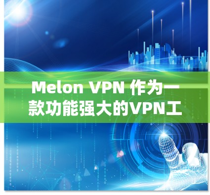 Melon VPN 作为一款功能强大的VPN工具,用户在使用过程中可能会遇到一些常见问题。以下是一些常见的问题及解决方案 Melon VPN 作为一款功能强大的VPN工具,用户在使用过程中可能会遇到一些常见问题。以下是一些常见的问题及解决方案