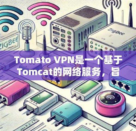 Tomato VPN是一个基于Tomcat的网络服务，旨在为用户提供VPN体验。以下是关于Tomato VPN的详细信息