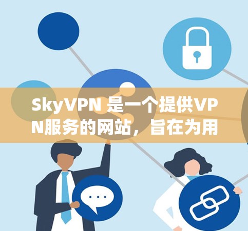 SkyVPN 是一个提供VPN服务的网站,旨在为用户提供一个安全、私密的网络环境。以下是关于 SkyVPN 的一些关键信息 SkyVPN 是一个提供VPN服务的网站,旨在为用户提供一个安全、私密的网络环境。以下是关于 SkyVPN 的一些关键信息