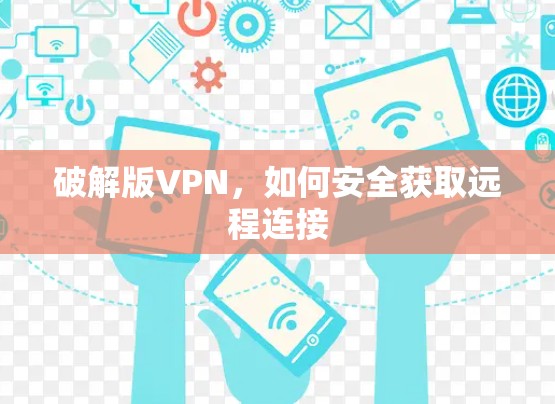 破解版VPN，如何安全获取远程连接