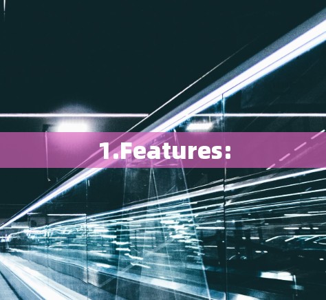 1.Features: 1.Features: