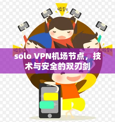 solo VPN机场节点,技术与安全的双刃剑 solo VPN机场节点,技术与安全的双刃剑