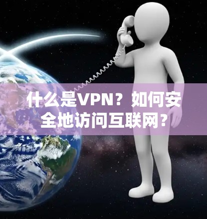 什么是VPN？如何安全地访问互联网？