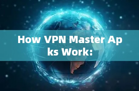 How VPN Master Apks Work: